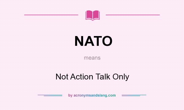 What does NATO mean? It stands for Not Action Talk Only
