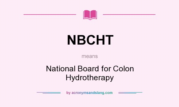 What does NBCHT mean? It stands for National Board for Colon Hydrotherapy