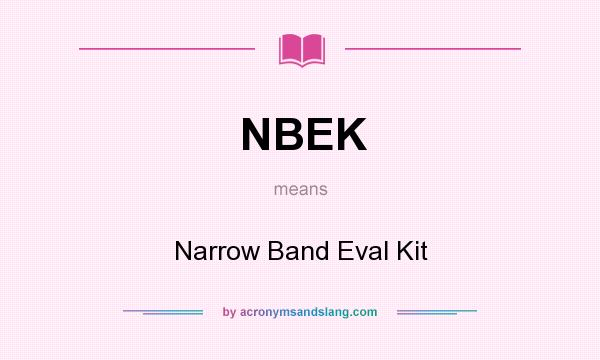 What does NBEK mean? It stands for Narrow Band Eval Kit
