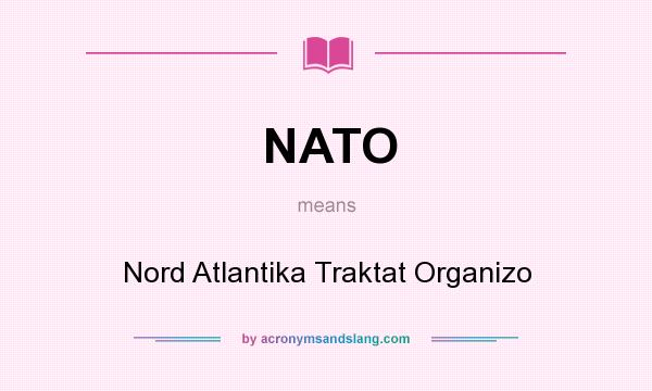 What does NATO mean? It stands for Nord Atlantika Traktat Organizo