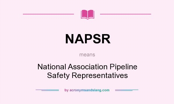 What does NAPSR mean? It stands for National Association Pipeline Safety Representatives