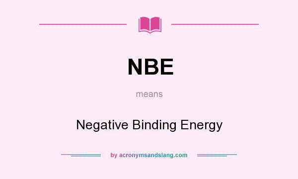 What does NBE mean? It stands for Negative Binding Energy