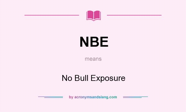 What does NBE mean? It stands for No Bull Exposure