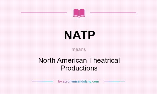 What does NATP mean? It stands for North American Theatrical Productions
