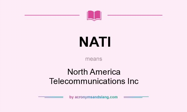 What does NATI mean? It stands for North America Telecommunications Inc
