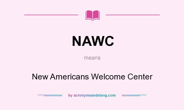 What does NAWC mean? It stands for New Americans Welcome Center