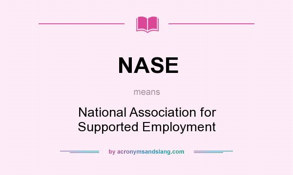 What does NASE mean? It stands for National Association for Supported Employment