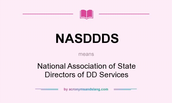 What does NASDDDS mean? It stands for National Association of State Directors of DD Services