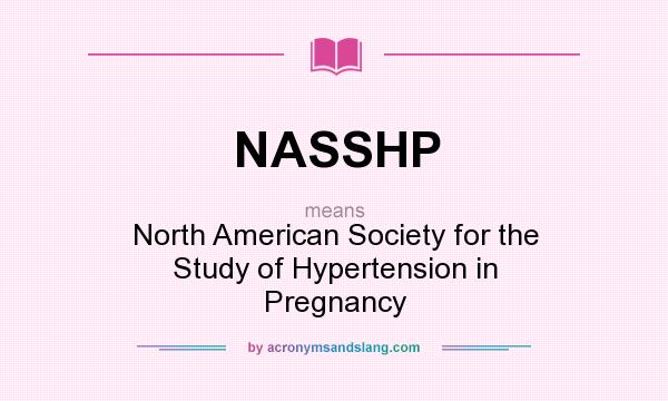 What does NASSHP mean? It stands for North American Society for the Study of Hypertension in Pregnancy