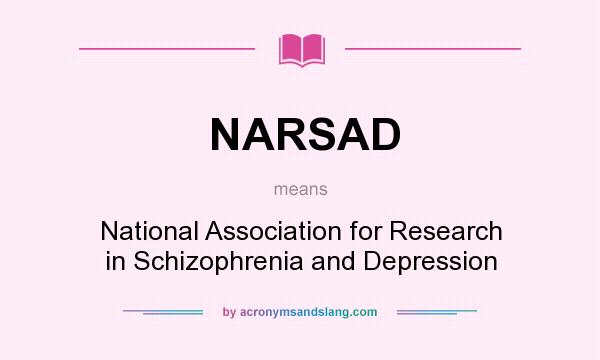 What does NARSAD mean? It stands for National Association for Research in Schizophrenia and Depression