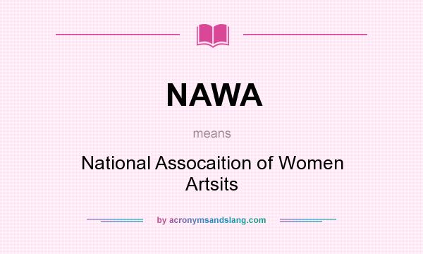 What does NAWA mean? It stands for National Assocaition of Women Artsits