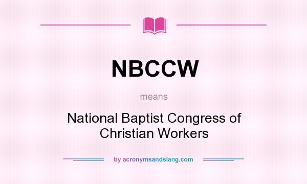 What does NBCCW mean? It stands for National Baptist Congress of Christian Workers