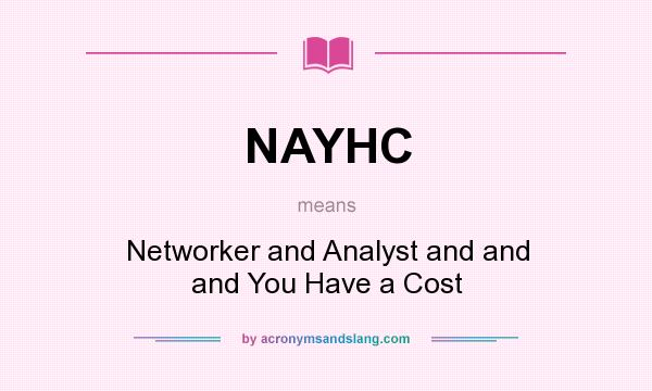 What does NAYHC mean? It stands for Networker and Analyst and and and You Have a Cost