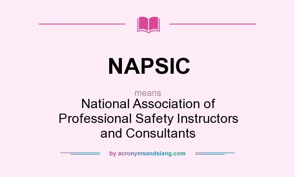 What does NAPSIC mean? It stands for National Association of Professional Safety Instructors and Consultants