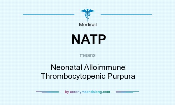 What does NATP mean? It stands for Neonatal Alloimmune Thrombocytopenic Purpura