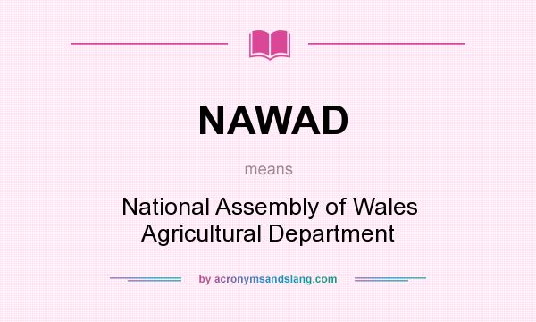 What does NAWAD mean? It stands for National Assembly of Wales Agricultural Department
