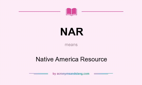 What does NAR mean? It stands for Native America Resource