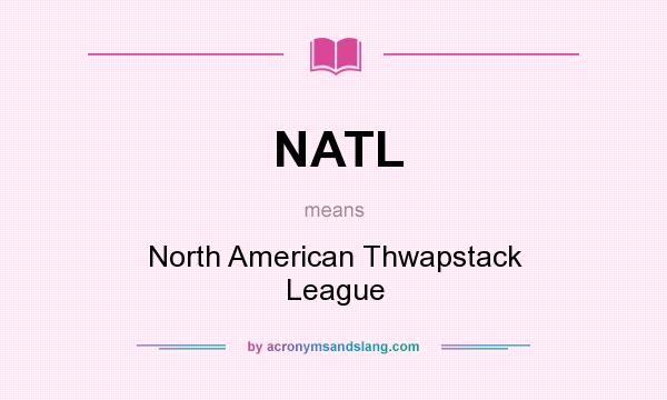 What does NATL mean? It stands for North American Thwapstack League