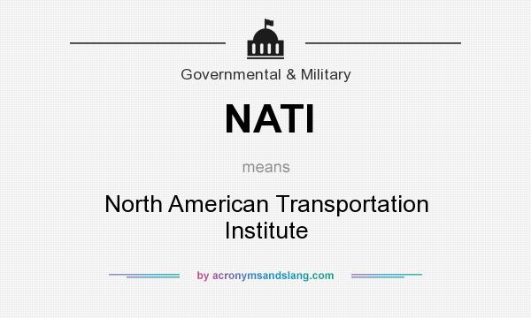What does NATI mean? It stands for North American Transportation Institute