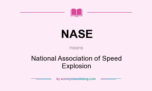 What does NASE mean? It stands for National Association of Speed Explosion