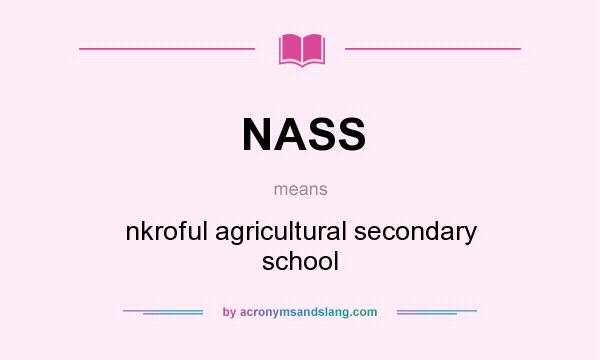 What does NASS mean? It stands for nkroful agricultural secondary school