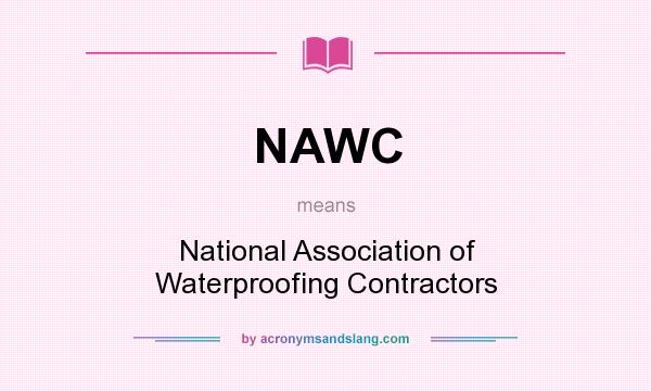 What does NAWC mean? It stands for National Association of Waterproofing Contractors