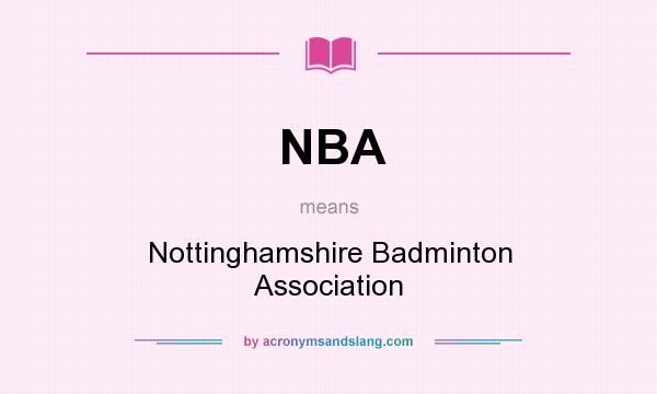 What does NBA mean? It stands for Nottinghamshire Badminton Association