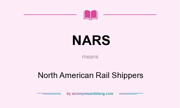 What does NARS mean? It stands for North American Rail Shippers