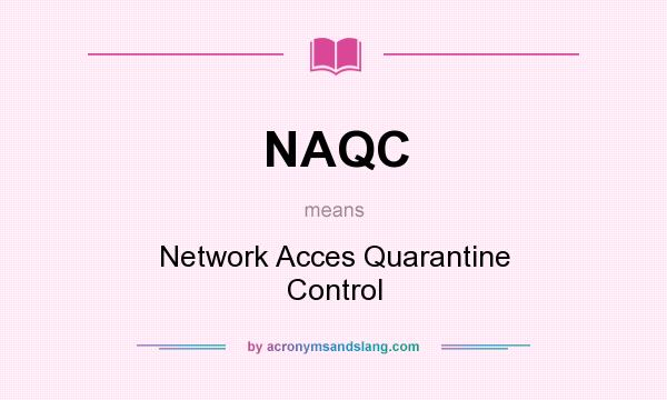 What does NAQC mean? It stands for Network Acces Quarantine Control