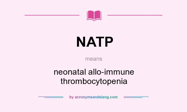 What does NATP mean? It stands for neonatal allo-immune thrombocytopenia
