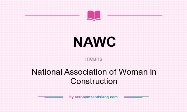 What does NAWC mean? It stands for National Association of Woman in Construction