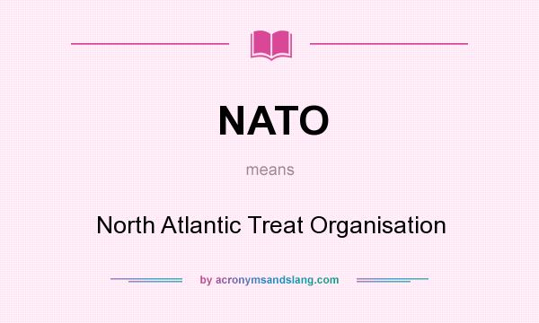 What does NATO mean? It stands for North Atlantic Treat Organisation