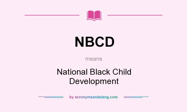 What does NBCD mean? It stands for National Black Child Development