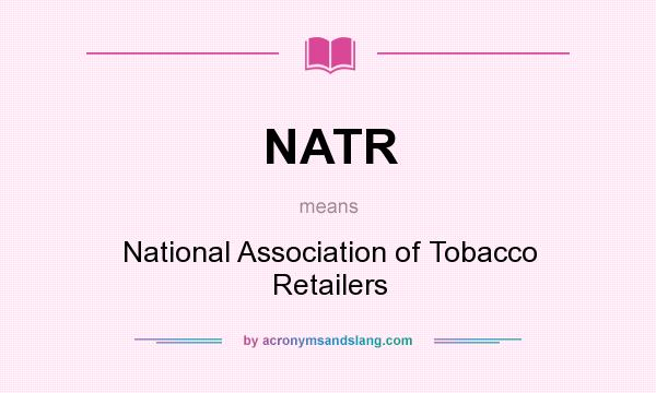 What does NATR mean? It stands for National Association of Tobacco Retailers
