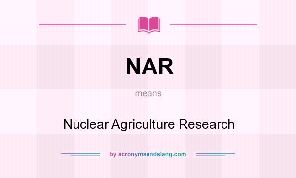 What does NAR mean? It stands for Nuclear Agriculture Research