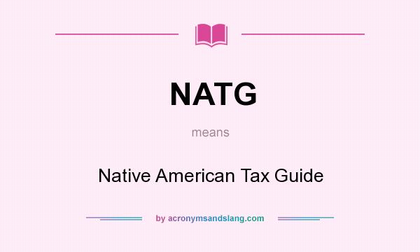 What does NATG mean? It stands for Native American Tax Guide
