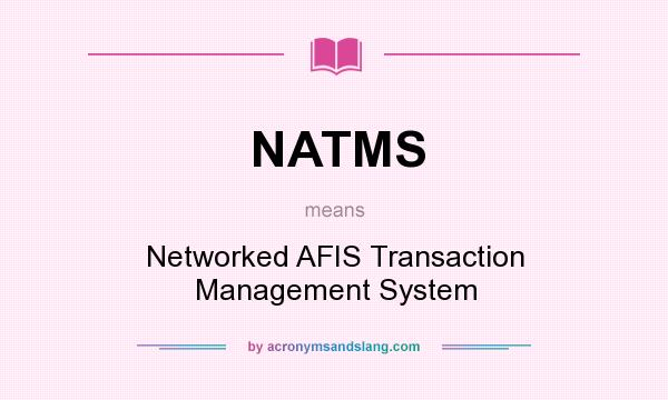 What does NATMS mean? It stands for Networked AFIS Transaction Management System