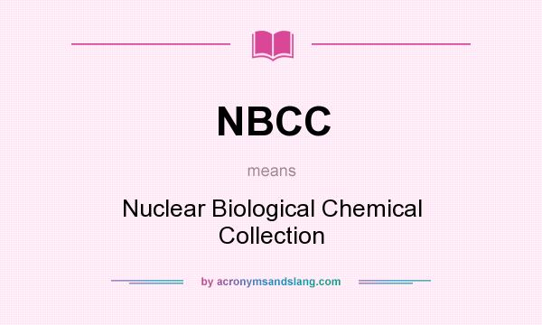 What does NBCC mean? It stands for Nuclear Biological Chemical Collection