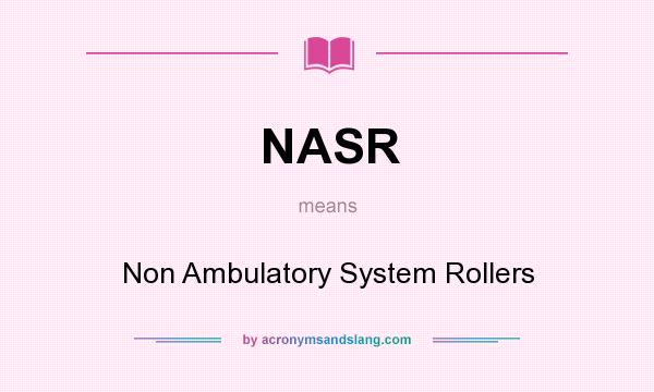 What does NASR mean? It stands for Non Ambulatory System Rollers