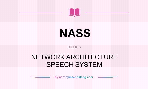 What does NASS mean? It stands for NETWORK ARCHITECTURE SPEECH SYSTEM
