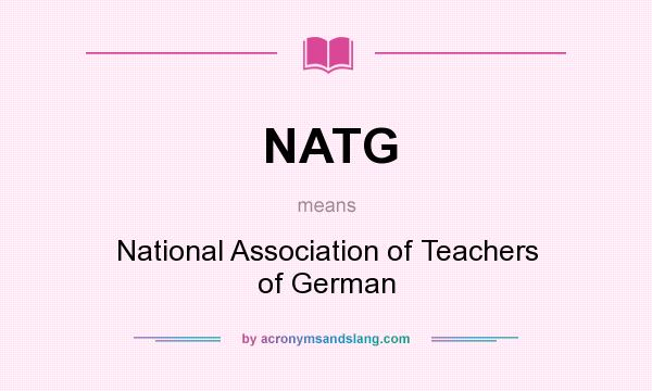 What does NATG mean? It stands for National Association of Teachers of German