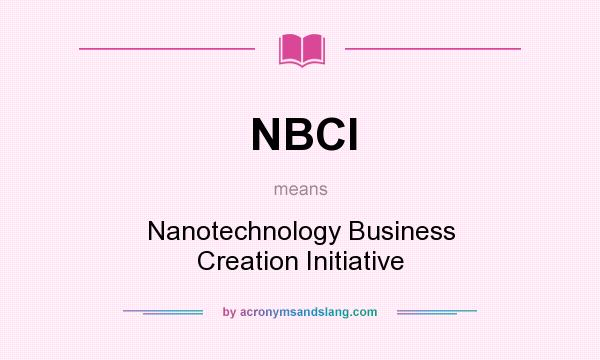What does NBCI mean? It stands for Nanotechnology Business Creation Initiative