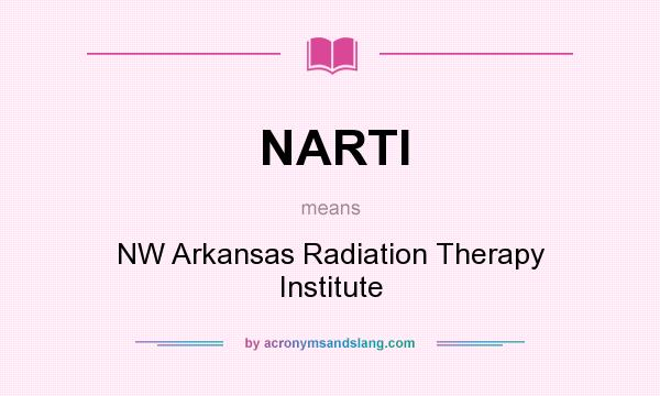 What does NARTI mean? It stands for NW Arkansas Radiation Therapy Institute