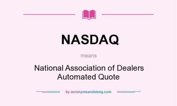 What does NASDAQ mean? It stands for National Association of Dealers Automated Quote