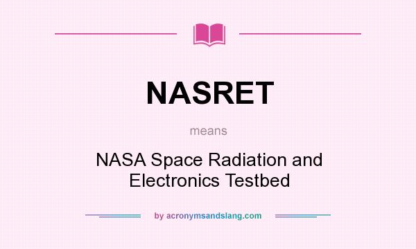 What does NASRET mean? It stands for NASA Space Radiation and Electronics Testbed