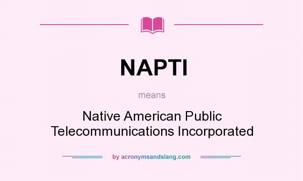 What does NAPTI mean? It stands for Native American Public Telecommunications Incorporated