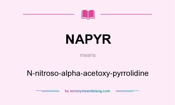 What does NAPYR mean? It stands for N-nitroso-alpha-acetoxy-pyrrolidine