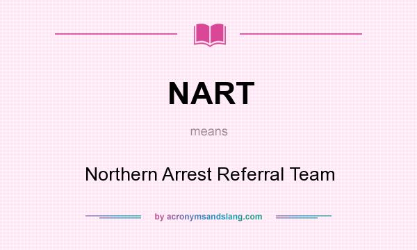 What does NART mean? It stands for Northern Arrest Referral Team