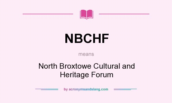 What does NBCHF mean? It stands for North Broxtowe Cultural and Heritage Forum