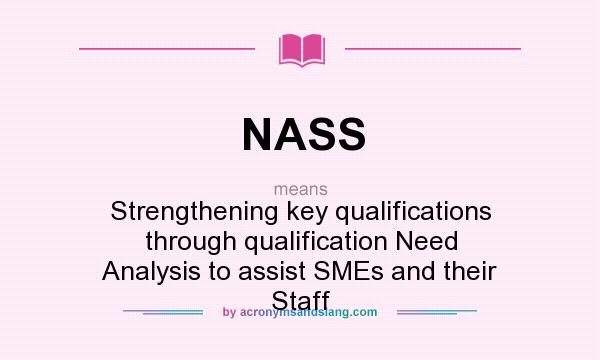 What does NASS mean? It stands for Strengthening key qualifications through qualification Need Analysis to assist SMEs and their Staff